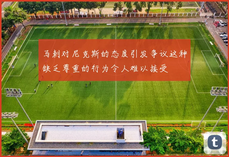 马刺对尼克斯的态度引发争议这种缺乏尊重的行为令人难以接受